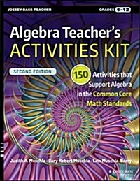 Algebra Teachers Activities Kit: 150 Activities That Support Algebra in the Common Core Math Standards, Grades 6-12 (Paperback, 2, Revised)