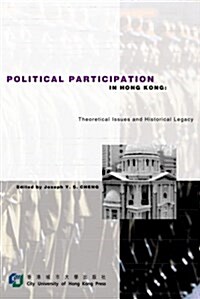 Political Participation in Hong Kong : Theoretical Issues and Historical Legacy (Paperback)