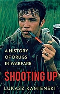 Shooting Up : A History of Drugs in Warfare (Hardcover)