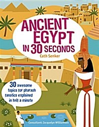 Ancient Egypt in 30 Seconds : 30 Awesome Topics for Pharaoh Fanatics Explained in Half a Minute (Paperback)