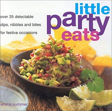 Little Party Eats : Delectable Dips, Nibbles and Bites for Festive Occasions (Paperback)