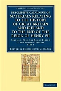 Descriptive Catalogue of Materials Relating to the History of Great Britain and Ireland to the End of the Reign of Henry VII (Paperback)