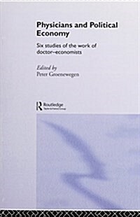 Physicians and Political Economy : Six Studies of the Work of Doctor Economists (Paperback)