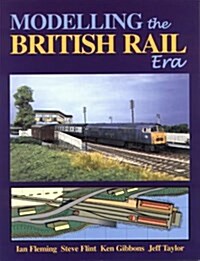 Modelling the British Rail Era : A Modellers Guide to the Classical Diesel and Electric Age (Paperback)