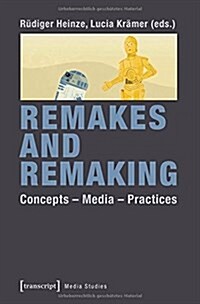 Remakes and Remaking: Concepts--Media--Practices (Paperback)