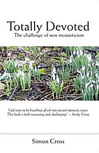Totally Devoted : An Exploration of New Monasticism (Paperback)
