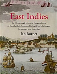 East Indies : The 200 Year Struggle Between Portugual, the Dutch East India Co & the English East India Co for Supremacy in the Eastern Seas (Hardcover)