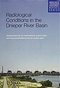 Radiological Conditions in the Dnieper River Basin, Assessment by an International Expert Team and Recommendations for an Action Plan : Radiological A (Paperback)