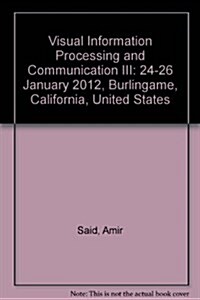 Visual Information Processing and Communication III : 24-26 January 2012, Burlingame, California, United States (Paperback)