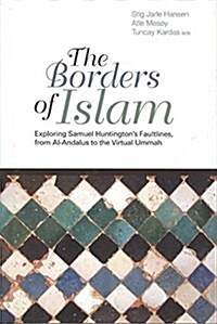 The Borders of Islam : Exploring Samuel Huntingdons Faultlines, from Al-Andalus to Virtual Ummah (Hardcover)