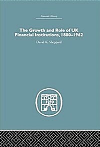 The Growth and Role of UK Financial Institutions, 1880-1966 (Paperback)