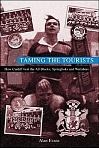 Taming the Tourists : How Cardiff Beat the All Blacks, Springboks and Wallabies (Hardcover)