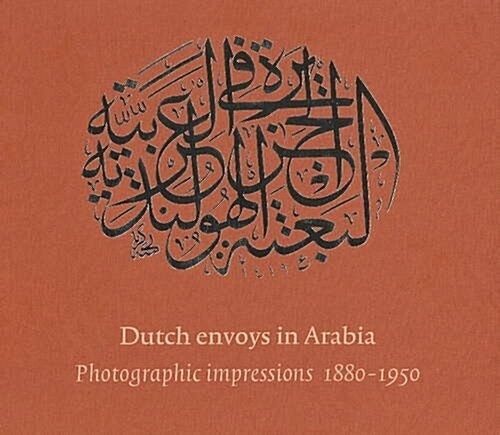 Dutch Envoys in Arabia 1880-1950 : Photographic Impressions (Hardcover)