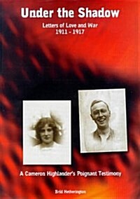 Under the Shadow : Letters of Love and War, 1911-17 - The Poignant Testimony and Story of Hugh Wallace Mann and Jessie Reid (Paperback)