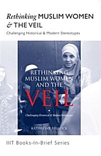 Rethinking Muslim Women and the Veil : Challenging Historical and Modern Stereotypes (Pamphlet)