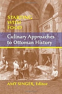 Starting with Food : Culinary Approaches to Ottoman History (Hardcover)