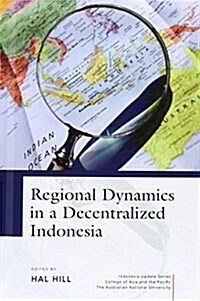 Regional Dynamics in a Decentralized Indonesia (Hardcover)