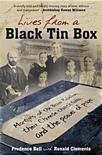 Lives from a Black Tin Box : Martyrs of the Boxer Rebellion, Their Chinese Church Today, and the Power of Prayer (Paperback)