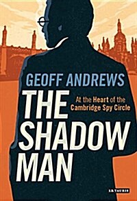 The Shadow Man : At the Heart of the Cambridge Spy Circle (Hardcover)
