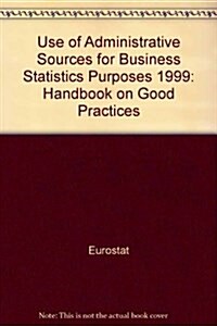 Use of Administrative Sources for Business Statistics Purposes : Handbook on Good Practices (Paperback)