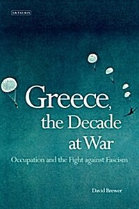 Greece, the Decade of War : Occupation, Resistance and Civil War (Hardcover)