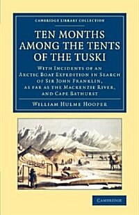 Ten Months among the Tents of the Tuski : With Incidents of an Arctic Boat Expedition in Search of Sir John Franklin, As Far As the Mackenzie River, a (Paperback)