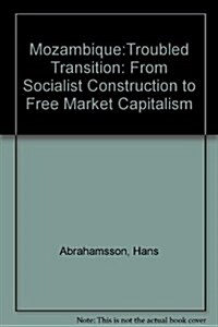 Mozambique, the Troubled Transition : From Socialist Construction to Free Market Capitalism (Hardcover)