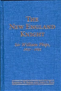 The New England Knight : Enrichment, Advancement and the Life of Sir William Phips, 1651-95 (Hardcover)