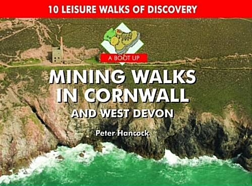 A Boot Up Mining Walks in Cornwall & West Devon : 10 Leisure Walks of Discovery (Hardcover)