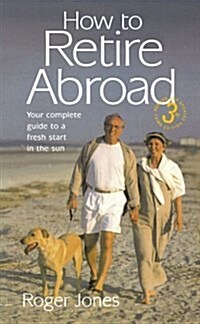 How To Retire Abroad 3rd Edition : Your Complete Guide to a Fresh Start in the Sun (Paperback)