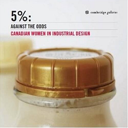 5 Per Cent: Against the Odds : Canadian Women in Industrial Design (Paperback)
