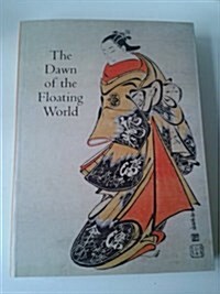 The Dawn of the Floating World : 1650-1765 Early Ukiyo-E Treasures from the Museum of Fine Arts, Boston (Paperback)
