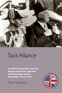 Tacit alliance : Franklin Roosevelt and the Anglo-American 'special relationship' before Churchill, 1937-1939
