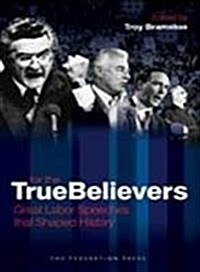 For the True Believers: Great Labor Speeches That Shaped History (Paperback)