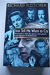 Just Tell Me When to Cry : Encounters with Greats, Near-greats and Ingrates of Hollywood (Hardcover)