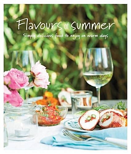 Flavours of Summer : Simply Delicious Food to Enjoy on Warm Days (Hardcover)