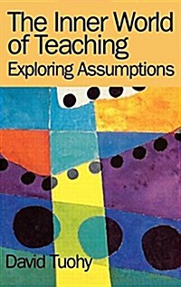 The Inner World of Teaching : Exploring Assumptions (Hardcover)