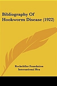 Bibliography Of Hookworm Disease (1922) (Paperback)