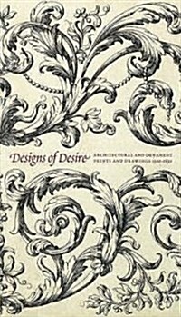 Designs of Desire : Architectural and Ornament Prints and Drawings (1500-1850) (Hardcover)