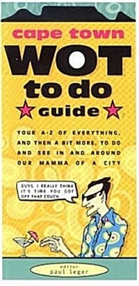 Cape Town Wot to Do Guide : Your A-Z of everything, and then a bit more, to do and see in and around our mamma of a city (Paperback)