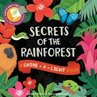 Secrets of the Rainforest : A Shine-a-Light Book (Paperback)