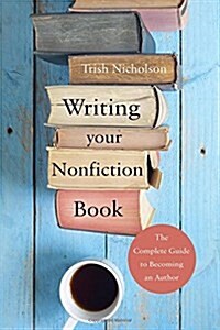 Writing Your Nonfiction Book : The Complete Guide to Becoming an Author (Paperback)