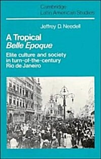 A Tropical Belle Epoque : Elite Culture and Society in Turn-of-the-Century Rio de Janeiro (Hardcover)
