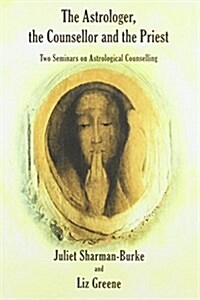 The Astrologer, the Counsellor and the Priest : Two Seminars on Astrological Counselling (Paperback)