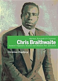Mariner, Renegade and Castaway: Chris Braithwaite : Seamens Organiser, Socialist and Militant Pan-Africanist (Paperback)