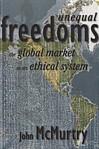 Unequal Freedoms: The Global Market as an Ethical System (Paperback)