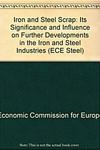 Iron and Steel Scrap : Its Significance and Influence on Further Developments in the Iron and Steel Industries (Paperback)