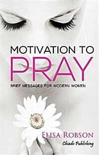 Motivation to Pray : Brief Messages for Modern Women (Paperback)