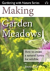 Making Garden Meadows : How to Create a Natural Haven for Wildlife (Paperback)
