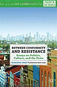 Between Conformity and Resistance : Essays on Politics, Culture, and the State (Hardcover)